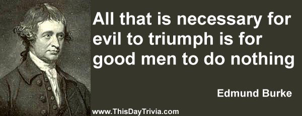 Quote: All that is necessary for evil to triumph is for good men to do nothing. - Edmund Burke