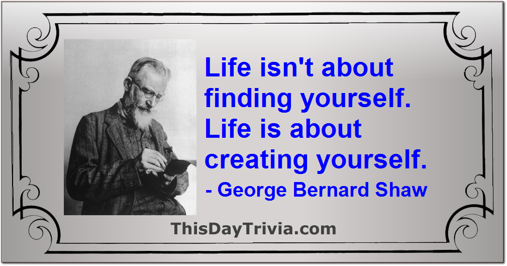 Quote: Life isn't about finding yourself. Life is about creating yourself. - George Bernard Shaw