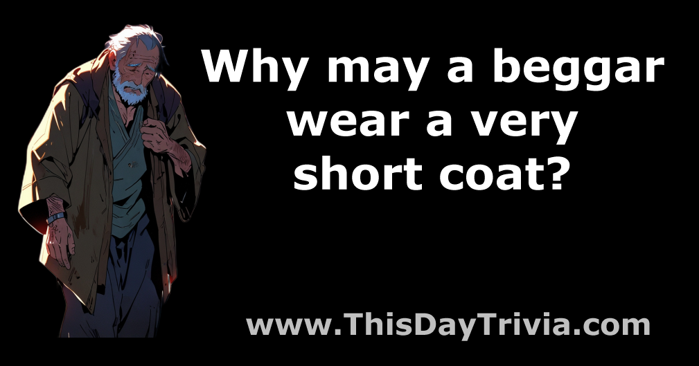 Why may a beggar wear a very short coat?