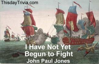 Quote: I have not yet begun to fight. - John Paul Jones, American naval officer