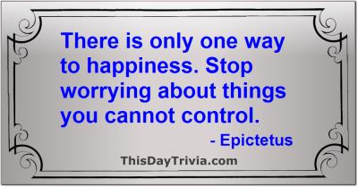 Quote: There is only one way to happiness. Stop worrying about things you cannot control. - Epictetus