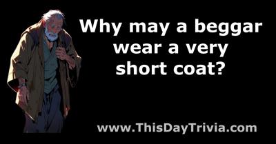 Why may a beggar wear a very short coat?